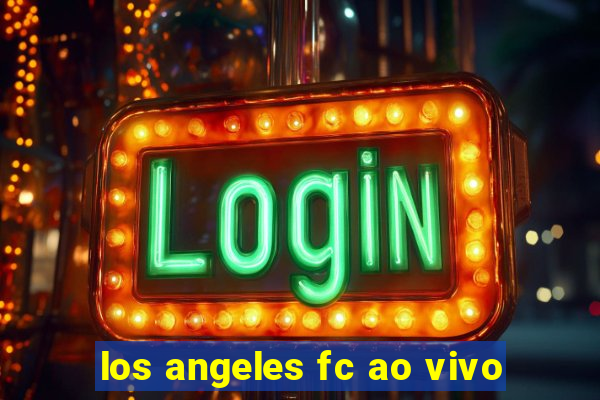 los angeles fc ao vivo